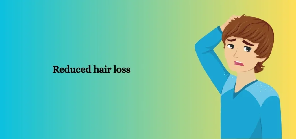 Reduced hair loss