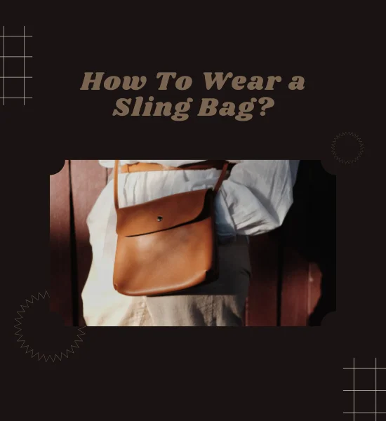 How to Wear a Sling Bag Perfectly?