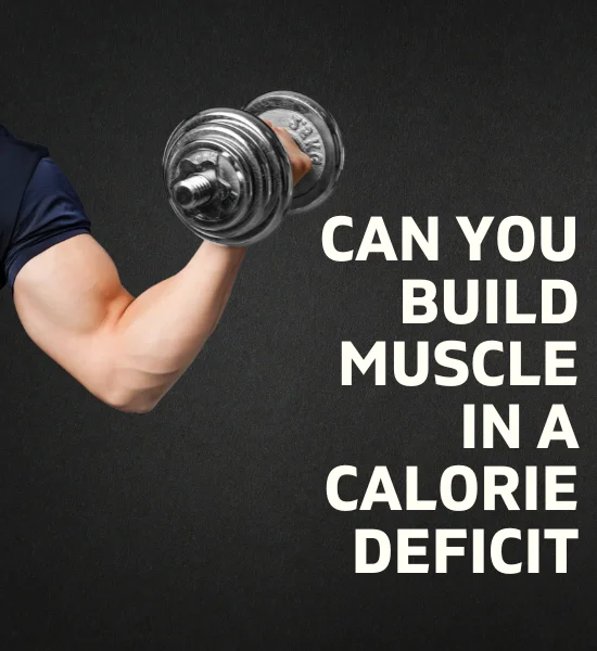 Can You Build Muscle in a Calorie Deficit? Here’s How