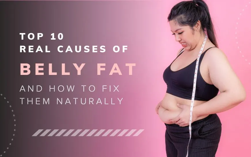 Top 10 Real Causes of Belly Fat and How to Fix Them Naturally